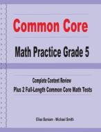 Common Core Math Practice Grade 5: Complete Content Review Plus 2 Full-length Common Core Math Tests di Michael Smith, Elise Baniam edito da MATH NOTION