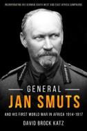 General Jan Smuts And His Great War In Africa 1914-1917 di David Katz edito da Casemate Publishers