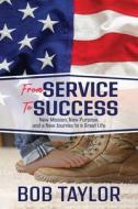 Service to Success: New Mission, New Purpose, and a New Journey to a Great Life di Bob Taylor edito da MORGAN JAMES PUB