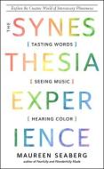 The Synesthesia Experience: Tasting Words, Seeing Music, and Hearing Color di Maureen Seaberg edito da NEW PAGE BOOKS