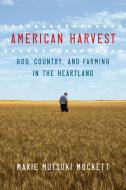American Harvest: God, Country, and Farming in the Heartland di Marie Mutsuki Mockett edito da GRAY WOLF PR