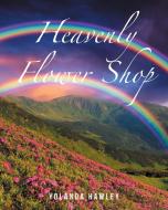 Heavenly Flower Shop di Yolanda Hawley edito da Covenant Books