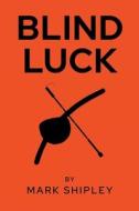 Blind Luck di Mark Shipley edito da Page Publishing, Inc.