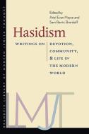 Hasidism - Writings On Devotion, Community, And Life In The Modern World di Ariel Evan Mayse, Sam Berrin Shonkoff edito da Brandeis University Press