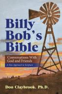 Billy Bob's Bible: Conversations with God and Friends di Don Claybrook edito da AUTHORHOUSE