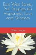 East West Series: Sufi Sayings on Happiness, Love and Wisdom di Water Bloom edito da LIGHTNING SOURCE INC