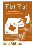 Ela! Ela!: To Turkey and Greece, Then Home di Ella Mittas edito da MURDOCH BOOKS