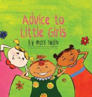 Advice to Little Girls: Includes an Activity, a Quiz, and an Educational Word List di Mark Twain edito da SF CLASSIC