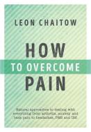 How To Overcome Pain di Leon Chaitow edito da Watkins Media