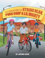 The Adventures of String Bean Pork Chop & Lil Mighty di Jayson Lewis edito da Xlibris US