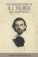The Unknown Story of B.J. Palmer and Chiropractic di Joaquin Valdivia Tor edito da INDEPENDENTLY PUBLISHED