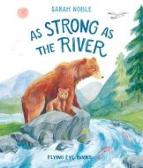 As Strong as the River di Sarah Noble edito da Flying Eye Books