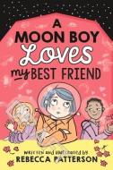A Moon Boy Loves My Best Friend, Volume 3 di Rebecca Patterson edito da ANDERSEN PR LTD