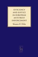 Efficiency and Justice in European Antitrust Enforcement di Wouter P.J. Wils edito da Bloomsbury Publishing PLC