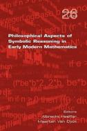 Philosophical Aspects of Symbolic Reasoning in Early Modern Mathematics edito da College Publications