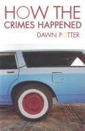 How the Crimes Happened di Dawn Potter edito da Cavankerry Press
