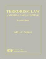 Terrorism Law: Materials, Cases, Comments di Jeffrey F. Addicott edito da LAWYERS & JUDGES PUB
