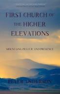 First Church of the Higher Elevations: Mountains, Prayer and Presence di Peter Anderson edito da BOWER HOUSE
