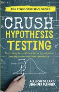 Crush Hypothesis Testing di Allison Dillard, Jennifer Flenner edito da Happy Hypotenuse Publishing