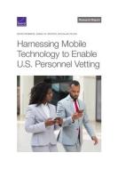 Harnessing Mobile Technology to Enable U.S. Personnel Vetting di David Stebbins, Sarah W. Denton, Douglas Yeung edito da RAND CORP