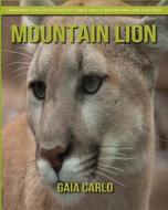 Mountain Lion: Amazing Fun Facts and Pictures about Mountain Lion for Kids di Gaia Carlo edito da Createspace Independent Publishing Platform
