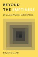 Beyond The Emptiness: How I Found Fullne di ROUBA CHALABI edito da Lightning Source Uk Ltd