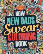 How New Dads Swear Coloring Book: A Funny, Irreverent, Clean Swear Word New Dad Coloring Book Gift Idea di Coloring Crew edito da Createspace Independent Publishing Platform