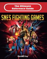 The Ultimate Reference Guide to Snes Fighting Games di Blacknes Guy edito da BOOKBABY