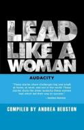 Lead Like a Woman: Audacity di Andrea Herrera, Stephanie Camarillo, Karen Austin edito da LIGHTNING SOURCE INC