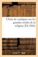 Choix de Cantiques Sur Les Grandes Vï¿½ritï¿½s de la Religion di Sans Auteur edito da Hachette Livre - Bnf