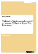 The Impact of Transformational Leadership on Employee-Wellbeing in Remote Work Environments di Judith Schmitt edito da GRIN Verlag