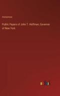 Public Papers of John T. Hoffman, Governor of New York di Anonymous edito da Outlook Verlag