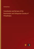 Constitution and By-laws of the Numismatic and Antiquarian Society of Philadhelpia di Anonymous edito da Outlook Verlag