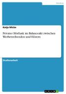 Privater Hörfunk im Balanceakt zwischen Werbetreibenden und Hörern di Katja Micke edito da GRIN Verlag