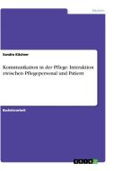 Kommunikation in der Pflege: Interaktion zwischen Pflegepersonal und Patient di Sandra Kästner edito da GRIN Verlag