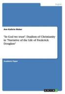 In God We Trust. Dualism Of Christianity In Narrative Of The Life Of Frederick Douglass di Ann Kathrin Weber edito da Grin Verlag Gmbh