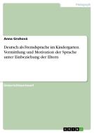 Deutsch als Fremdsprache im Kindergarten. Vermittlung und Motivation der Sprache unter Einbeziehung der Eltern di Anna Grohová edito da GRIN Verlag