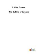 The Outline of Science di J. Arthur Thomson edito da Outlook Verlag