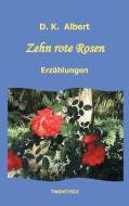 Zehn rote Rosen di D. K. Albert edito da TWENTYSIX