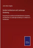 Garden Architecture and Landscape Gardening di John Arthur Hughes edito da Salzwasser-Verlag