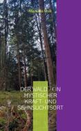Der Wald - ein mystischer Kraft- und Sehnsuchtsort di Manuela Molk edito da Books on Demand