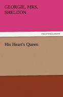 His Heart's Queen di Georgie Sheldon edito da TREDITION CLASSICS