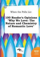 When the Polls Lie: 100 Reader's Opinions Why We Love: The Nature and Chemistry of Romantic Love di Isaac Monk edito da LIGHTNING SOURCE INC