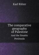The Comparative Geography Of Palestine And The Sinaitic Peninsula di Karl Ritter, William Gage edito da Book On Demand Ltd.