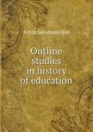 Outline Studies In History Of Education di Arvin Solomon Olin edito da Book On Demand Ltd.