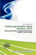 Schleswig-holstein State Election, 2012 edito da Aud Publishing