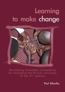 Learning to Make Change: Developing Innovation Competence for Recreating the African University of the 21st Century di Paul Kibwika edito da BRILL WAGENINGEN ACADEMIC
