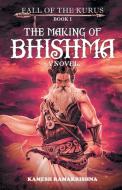 The Making of Bhishma - Fall of The Kurus di Kamesh Ramakrishna edito da Platinum Press