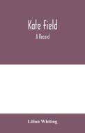 Kate Field; a record di Lilian Whiting edito da Alpha Editions