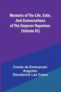 Memoirs of the life, exile, and conversations of the Emperor Napoleon. (Volume III) di Comte de Cases edito da Alpha Editions